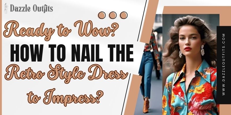 Ready to Wow How to Nail the Retro Style Dress to Impress