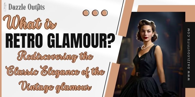 What is Retro Glamour Rediscovering the Classic Elegance of the Vintage glamour